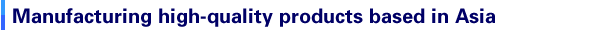 Manufacturing high-quality products based in Asia